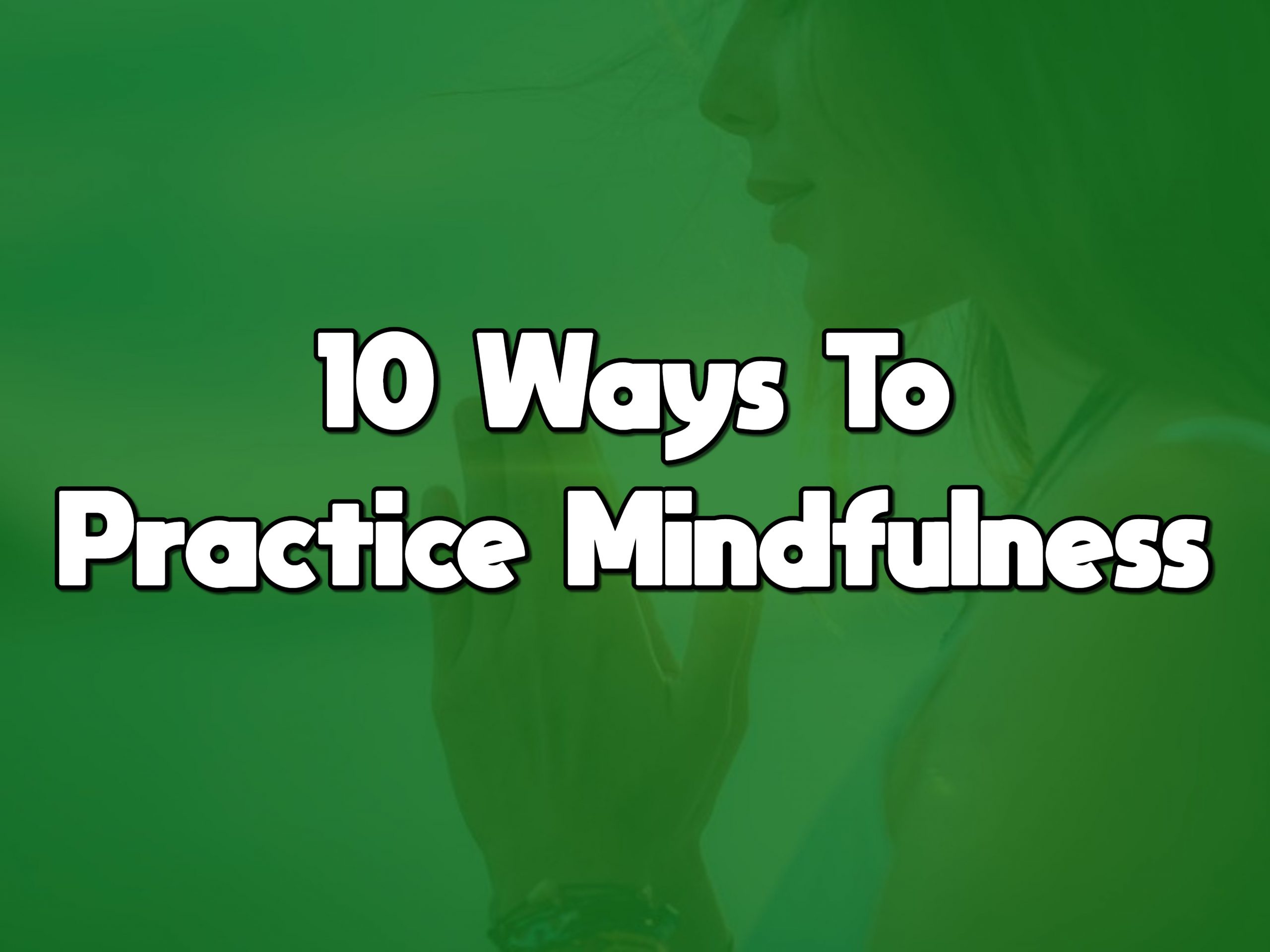 10 Powerful Techniques to Practice Mindfulness